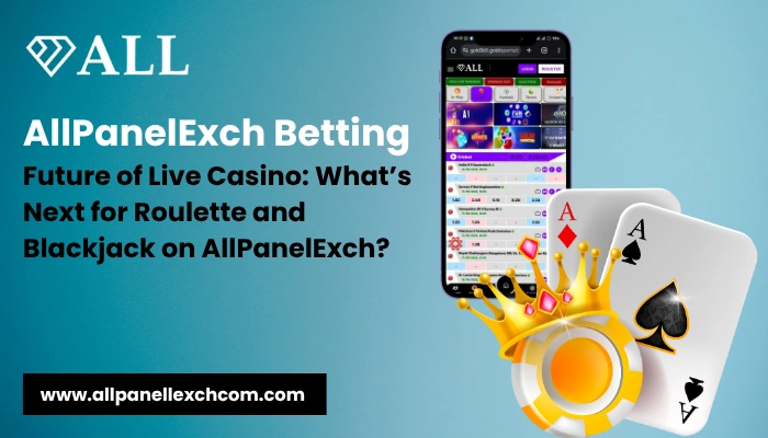 AllPanelExch Betting Future of Live Casino What’s Next for Roulette and Blackjack on AllPanelExch
